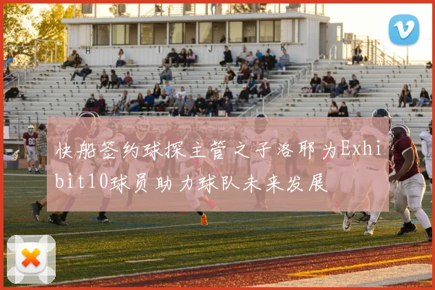 快船签约球探主管之子洛耶为Exhibit10球员助力球队未来发展