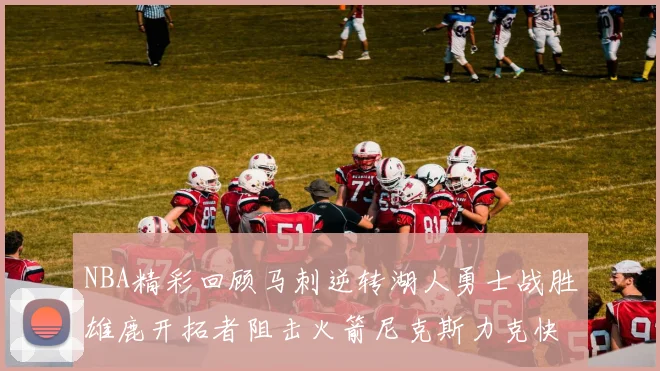 NBA精彩回顾马刺逆转湖人勇士战胜雄鹿开拓者阻击火箭尼克斯力克快船