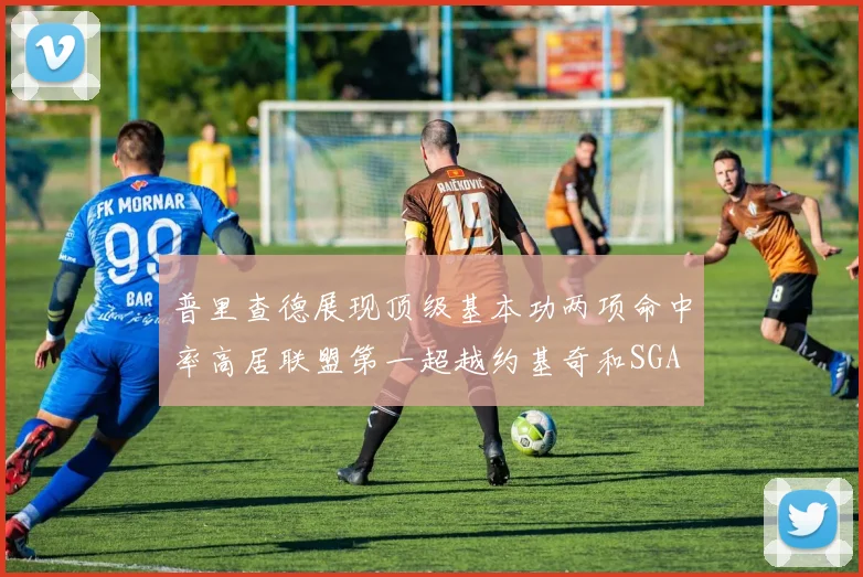 普里查德展现顶级基本功两项命中率高居联盟第一超越约基奇和SGA